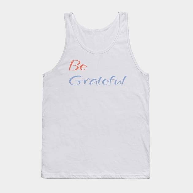 Be Grateful - faith quote Tank Top by CentipedeWorks